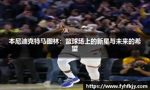 本尼迪克特马图林:篮球场上的新星与未来的希望